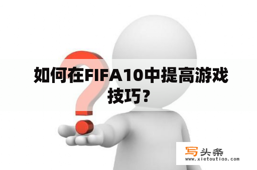  如何在FIFA10中提高游戏技巧？