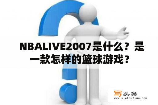   NBALIVE2007是什么？是一款怎样的篮球游戏？