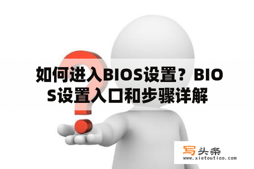  如何进入BIOS设置？BIOS设置入口和步骤详解