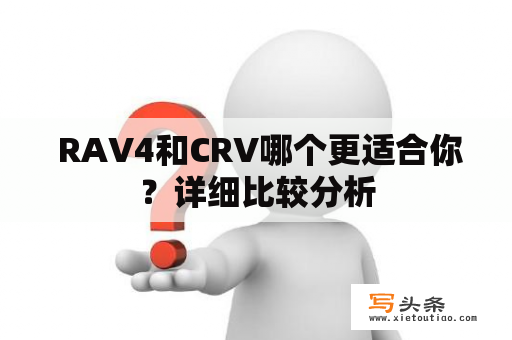  RAV4和CRV哪个更适合你？详细比较分析