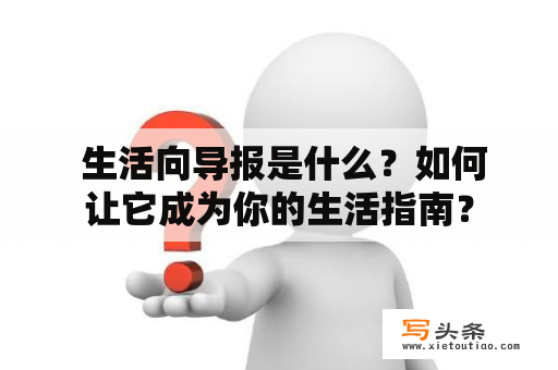  生活向导报是什么？如何让它成为你的生活指南？