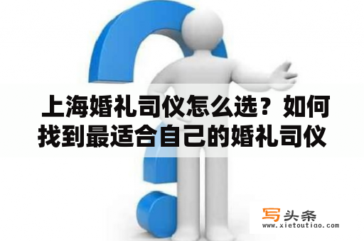  上海婚礼司仪怎么选？如何找到最适合自己的婚礼司仪？