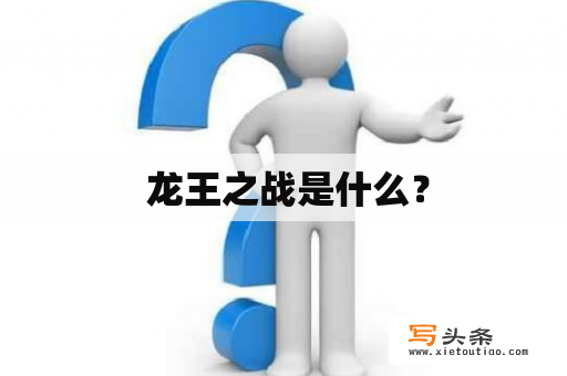  龙王之战是什么？