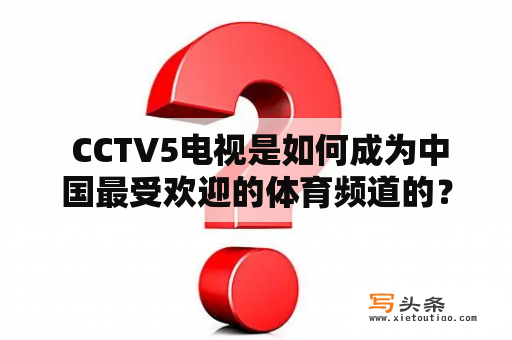  CCTV5电视是如何成为中国最受欢迎的体育频道的？