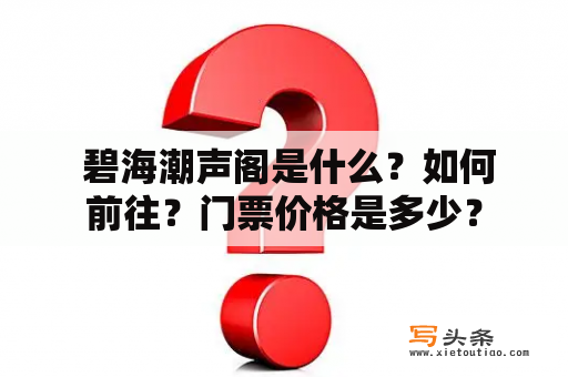  碧海潮声阁是什么？如何前往？门票价格是多少？