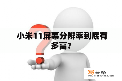  小米11屏幕分辨率到底有多高？