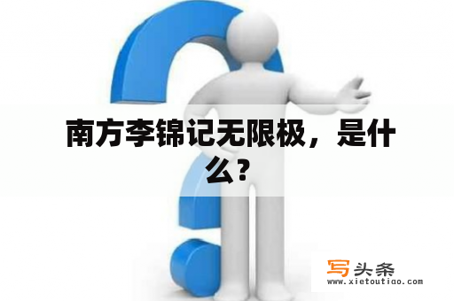  南方李锦记无限极，是什么？