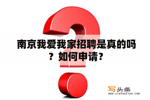  南京我爱我家招聘是真的吗？如何申请？