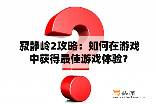  寂静岭2攻略：如何在游戏中获得最佳游戏体验？