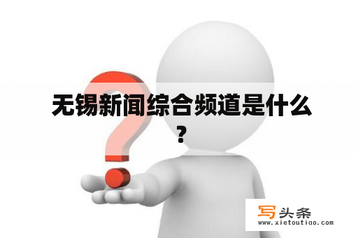  无锡新闻综合频道是什么？