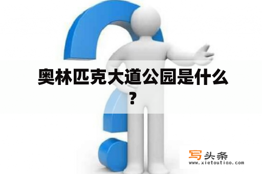  奥林匹克大道公园是什么？