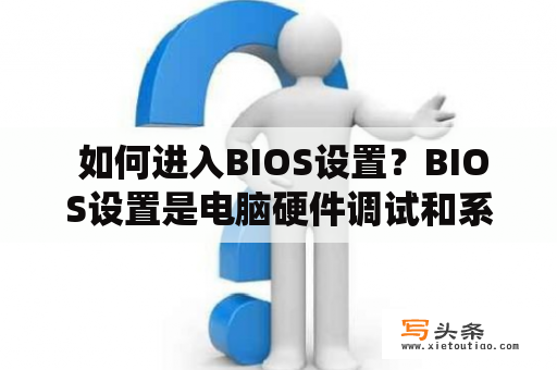  如何进入BIOS设置？BIOS设置是电脑硬件调试和系统安装的重要环节，但对于许多普通用户来说，如何进入BIOS设置却是一件困难的事情。本文将为大家介绍如何进入BIOS设置并进行相关设置。