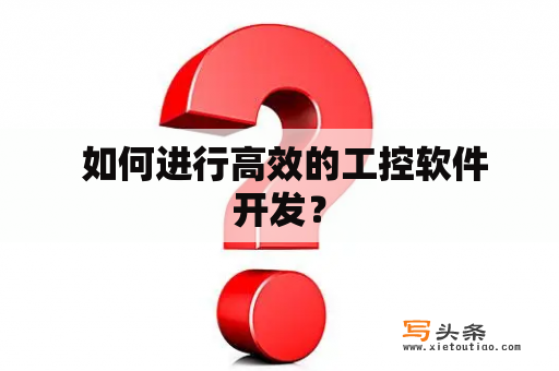  如何进行高效的工控软件开发？