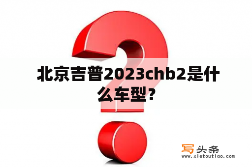  北京吉普2023chb2是什么车型？