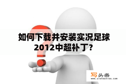  如何下载并安装实况足球2012中超补丁？