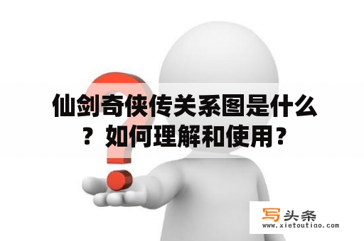  仙剑奇侠传关系图是什么？如何理解和使用？