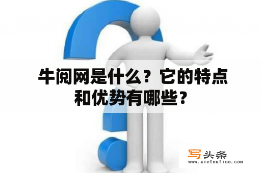  牛阅网是什么？它的特点和优势有哪些？