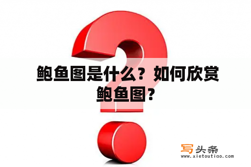  鲍鱼图是什么？如何欣赏鲍鱼图？