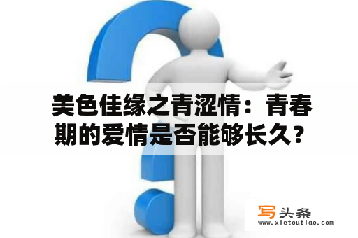  美色佳缘之青涩情：青春期的爱情是否能够长久？