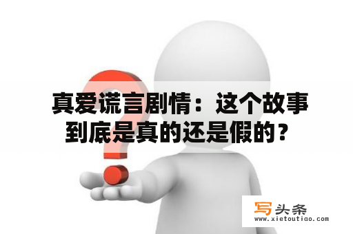  真爱谎言剧情：这个故事到底是真的还是假的？