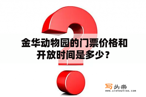  金华动物园的门票价格和开放时间是多少？