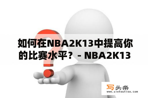  如何在NBA2K13中提高你的比赛水平？- NBA2K13攻略