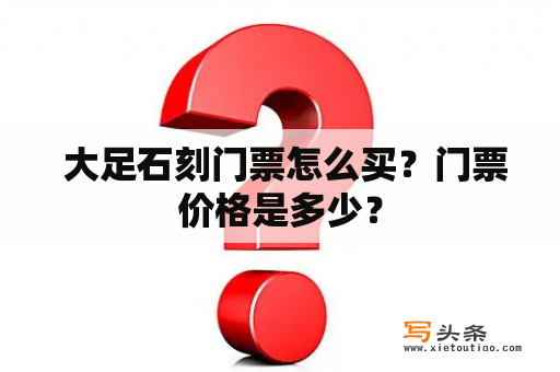  大足石刻门票怎么买？门票价格是多少？