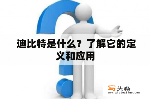  迪比特是什么？了解它的定义和应用