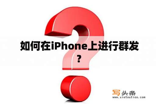  如何在iPhone上进行群发？