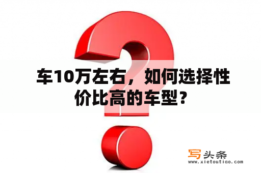  车10万左右，如何选择性价比高的车型？