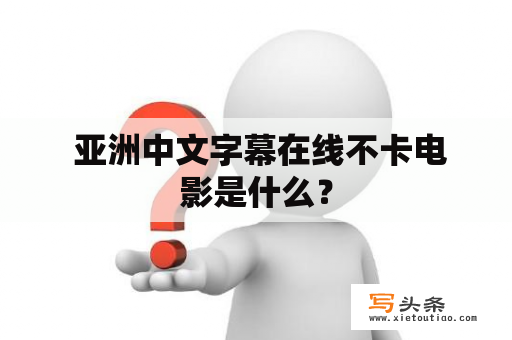  亚洲中文字幕在线不卡电影是什么？