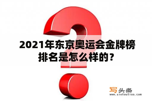  2021年东京奥运会金牌榜排名是怎么样的？