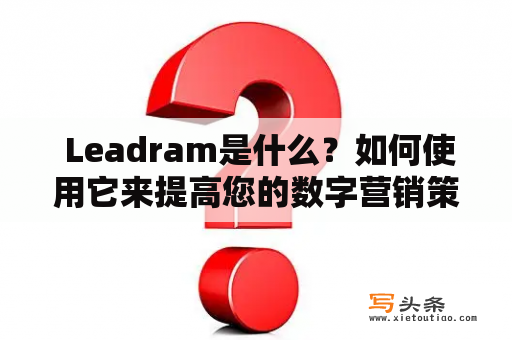  Leadram是什么？如何使用它来提高您的数字营销策略？