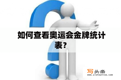  如何查看奥运会金牌统计表？