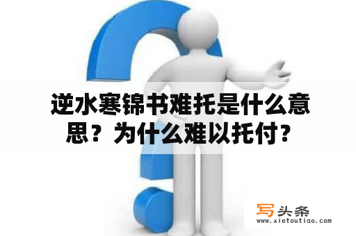  逆水寒锦书难托是什么意思？为什么难以托付？