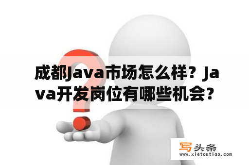  成都Java市场怎么样？Java开发岗位有哪些机会？