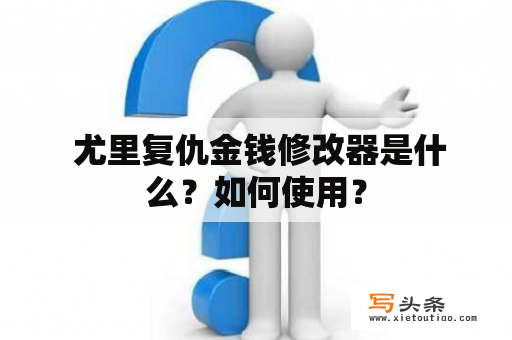  尤里复仇金钱修改器是什么？如何使用？