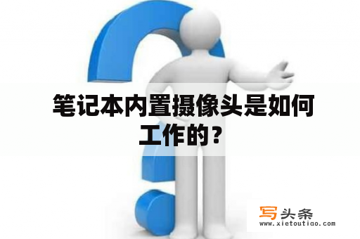  笔记本内置摄像头是如何工作的？