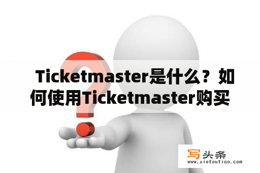   Ticketmaster是什么？如何使用Ticketmaster购买门票？