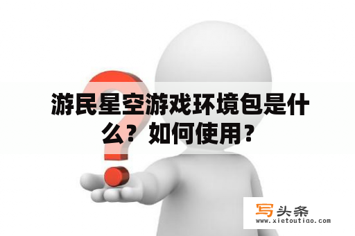  游民星空游戏环境包是什么？如何使用？