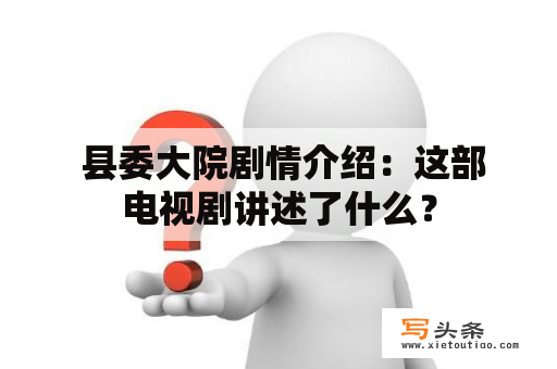  县委大院剧情介绍：这部电视剧讲述了什么？