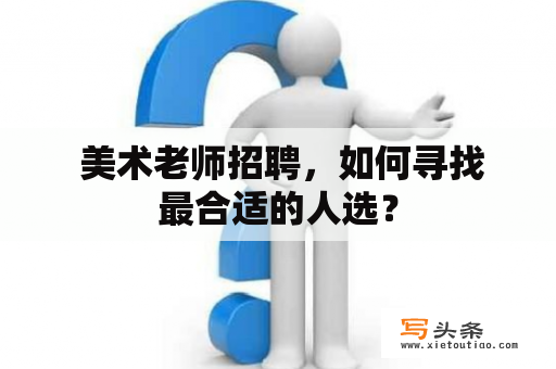  美术老师招聘，如何寻找最合适的人选？