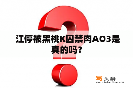  江停被黑桃K囚禁肉AO3是真的吗？