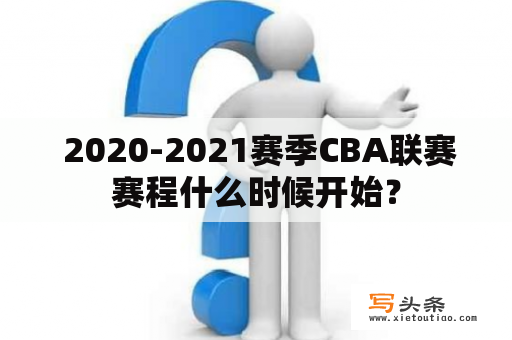  2020-2021赛季CBA联赛赛程什么时候开始？