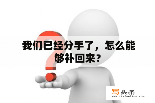  我们已经分手了，怎么能够补回来？