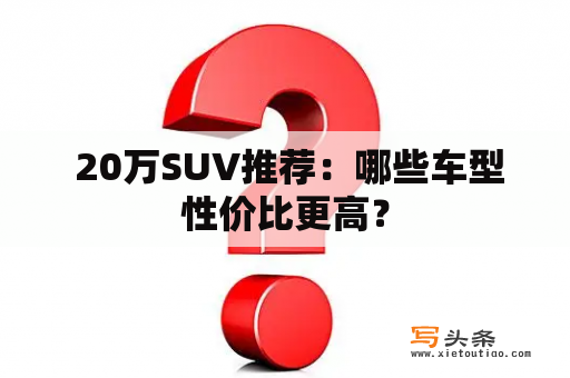  20万SUV推荐：哪些车型性价比更高？