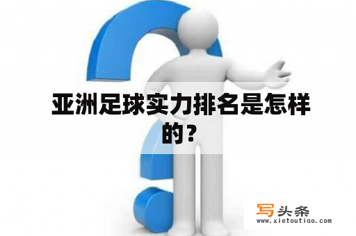  亚洲足球实力排名是怎样的？