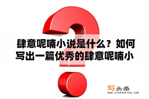  肆意呢喃小说是什么？如何写出一篇优秀的肆意呢喃小说？