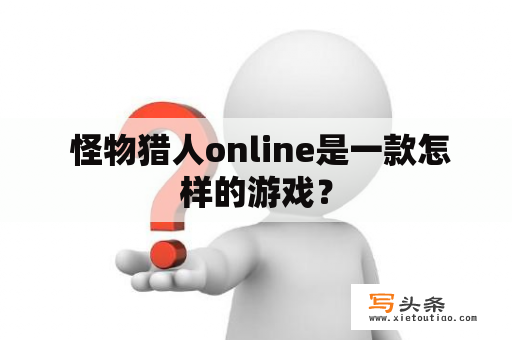  怪物猎人online是一款怎样的游戏？