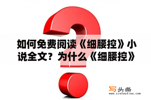  如何免费阅读《细腰控》小说全文？为什么《细腰控》小说备受关注？这篇文章将为您详细介绍。